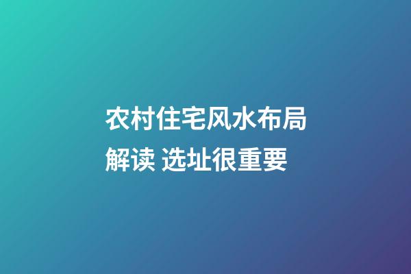 农村住宅风水布局解读 选址很重要